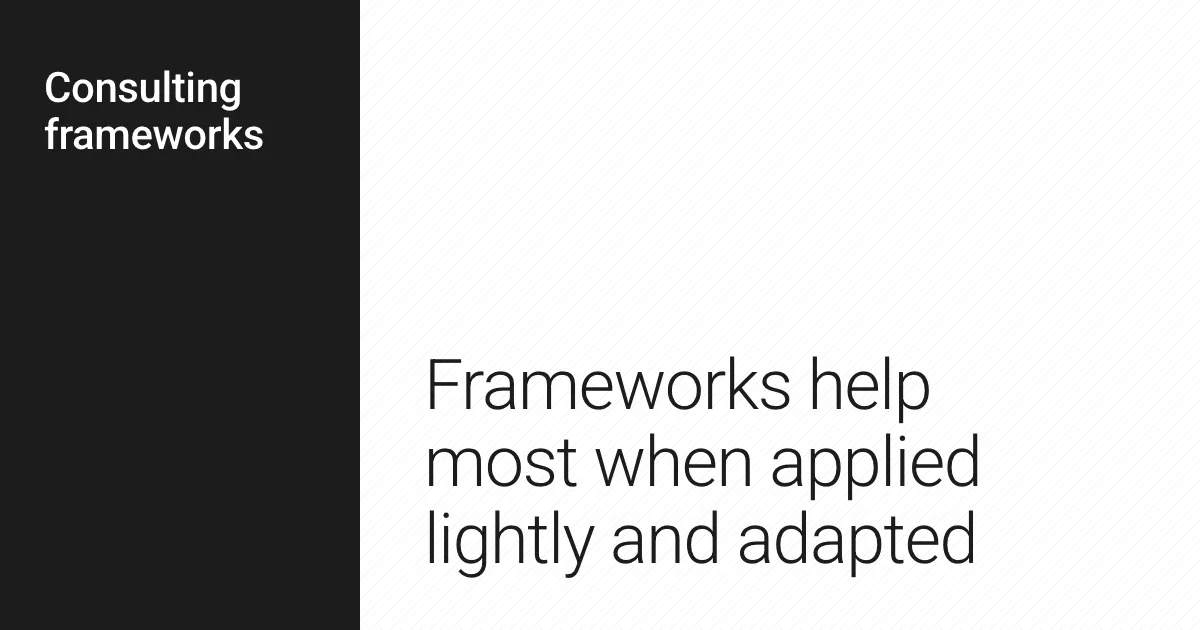 Frameworks help most when applied lightly and adapted.