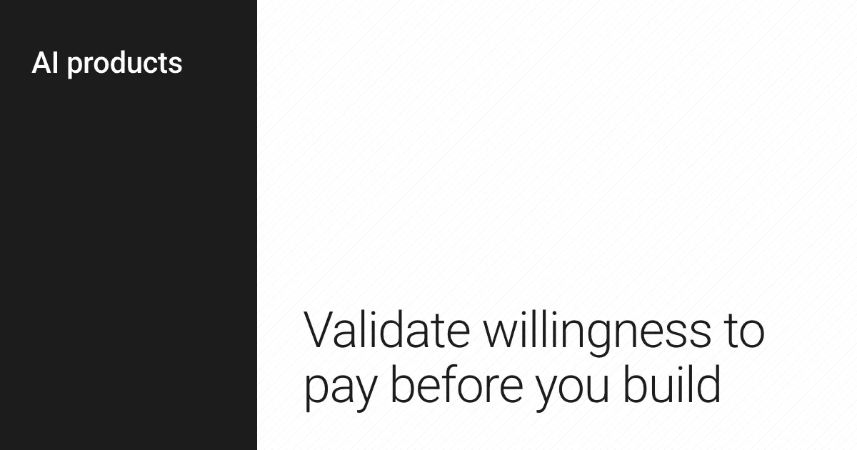 Validate willingness to pay before you build.