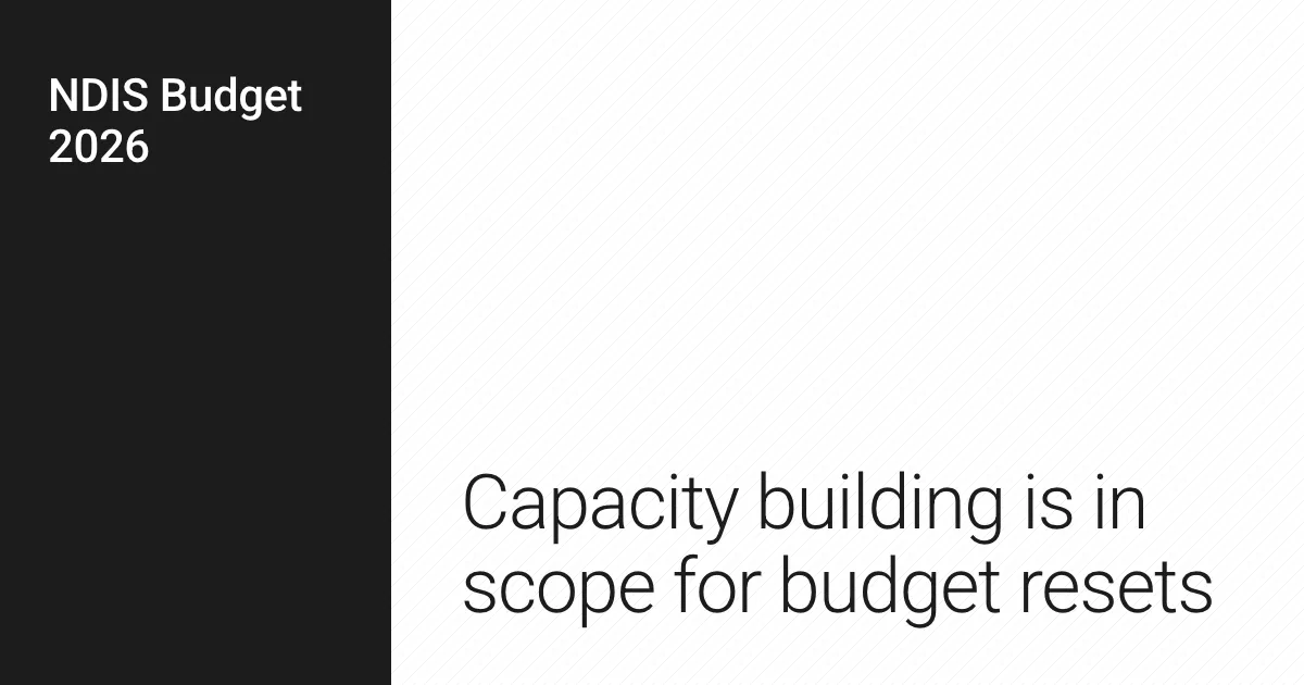 Capacity building is in scope for budget resets.