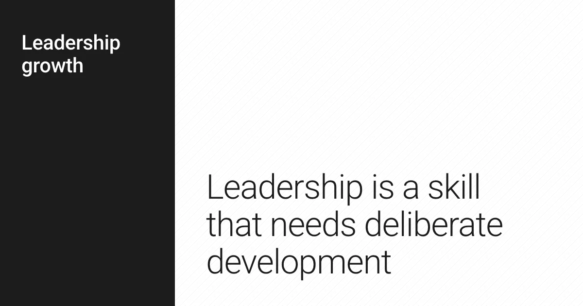 Leadership is a skill that needs deliberate development.