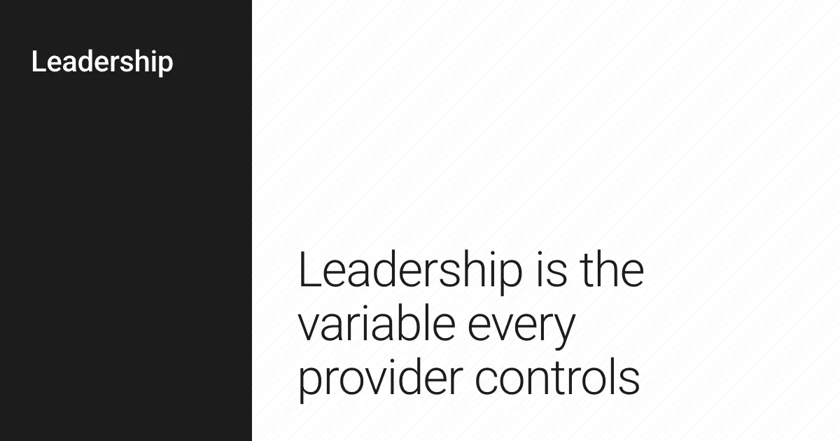 Leadership is the variable every provider controls.