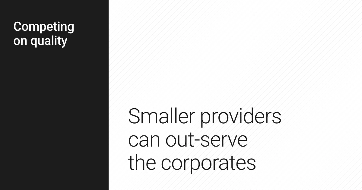Smaller providers can out-serve the corporates.