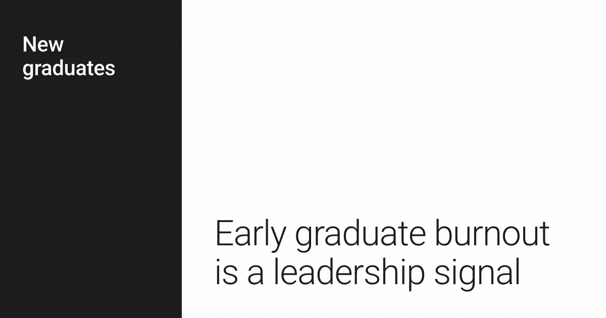 Early graduate burnout is a leadership signal.