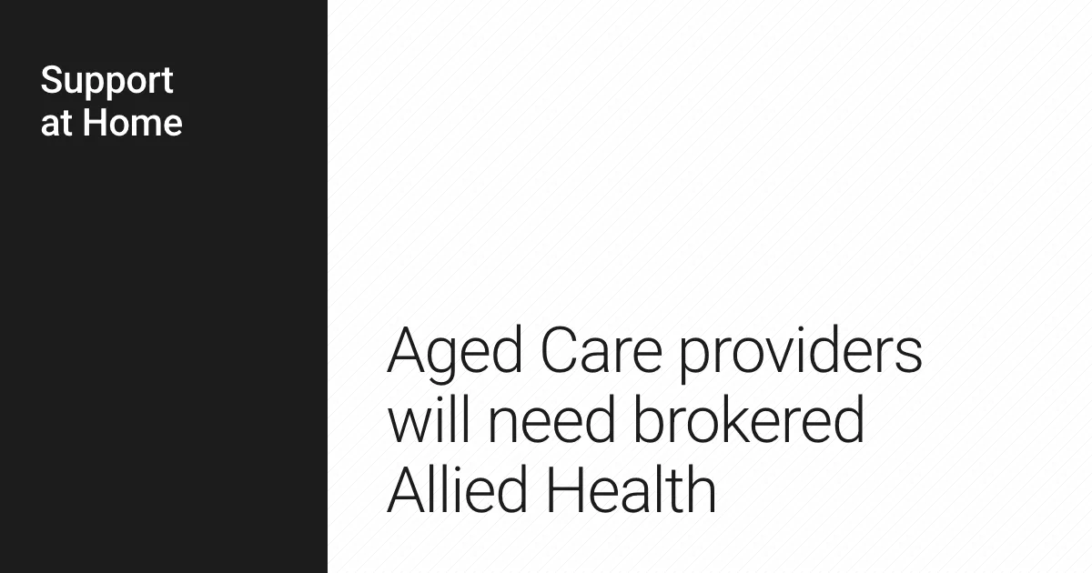 Aged Care providers will need brokered Allied Health.