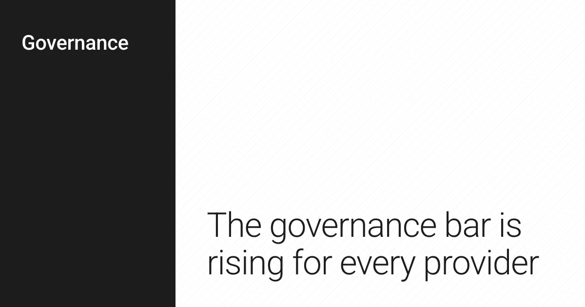 The governance bar is rising for every provider.